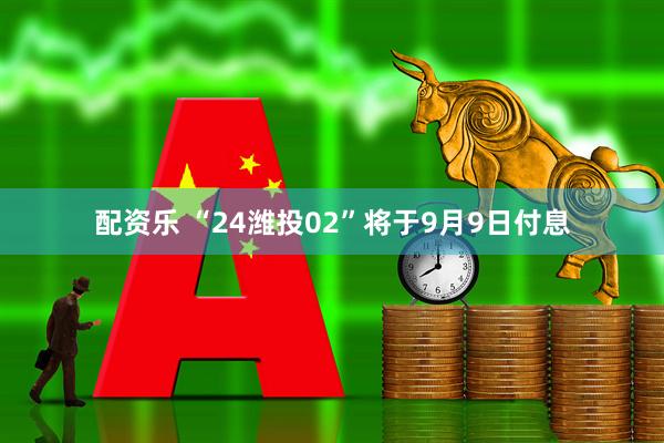 配资乐 “24潍投02”将于9月9日付息