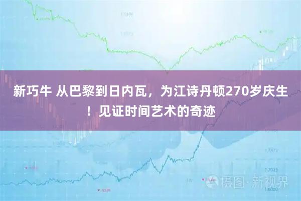 新巧牛 从巴黎到日内瓦，为江诗丹顿270岁庆生！见证时间艺术的奇迹
