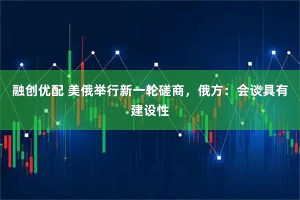融创优配 美俄举行新一轮磋商，俄方：会谈具有建设性