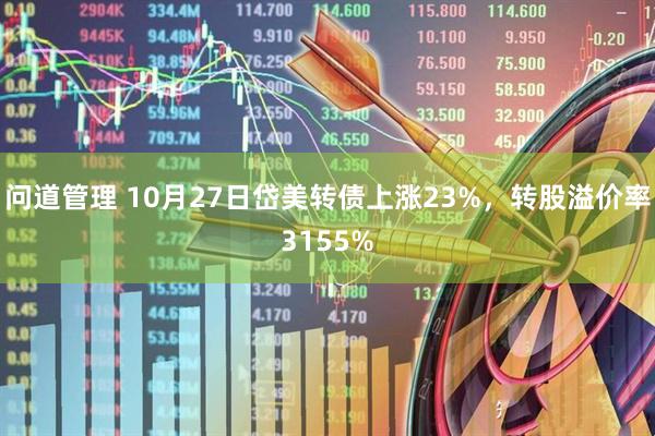 问道管理 10月27日岱美转债上涨23%，转股溢价率3155%